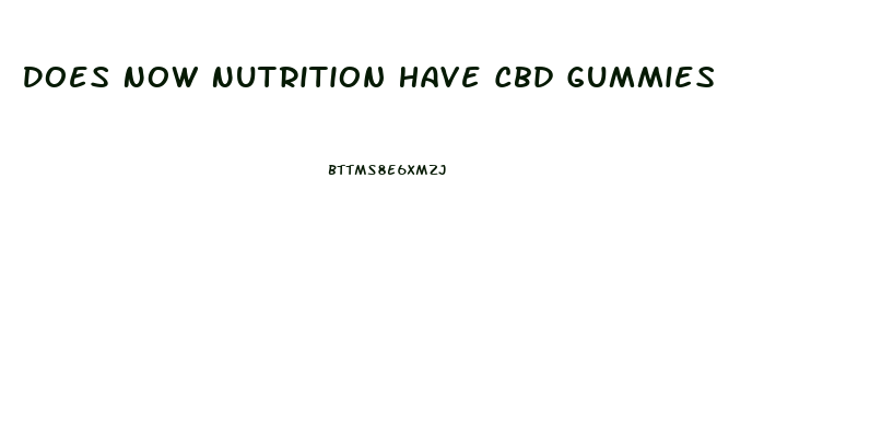 Does Now Nutrition Have Cbd Gummies