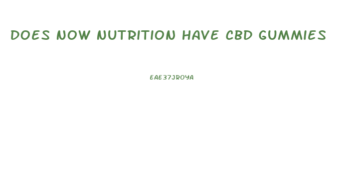 Does Now Nutrition Have Cbd Gummies