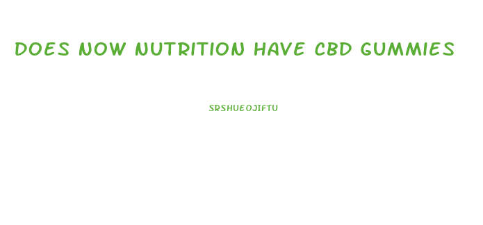 Does Now Nutrition Have Cbd Gummies