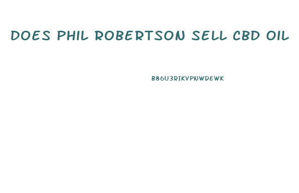 Does Phil Robertson Sell Cbd Oil