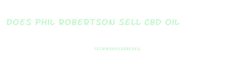 Does Phil Robertson Sell Cbd Oil