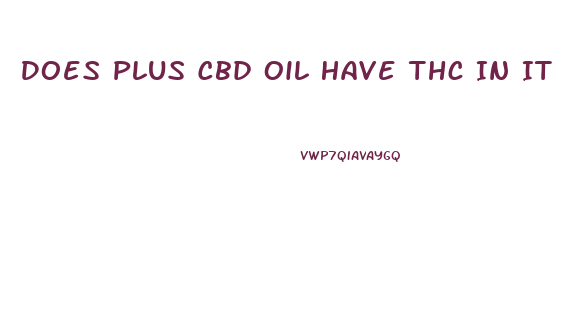 Does Plus Cbd Oil Have Thc In It