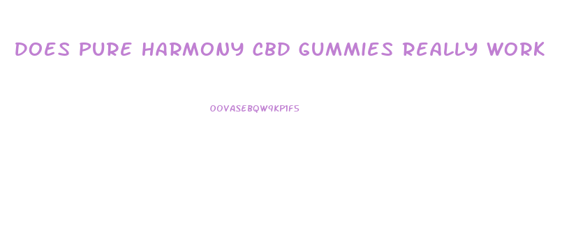 Does Pure Harmony Cbd Gummies Really Work