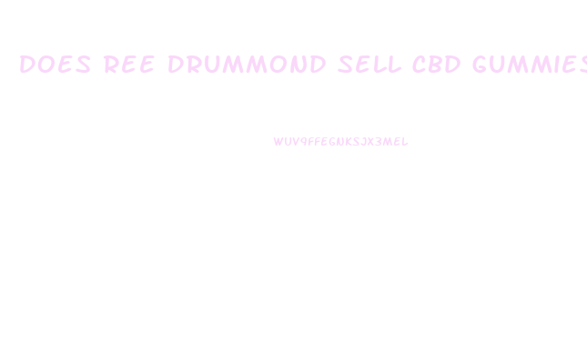 Does Ree Drummond Sell Cbd Gummies