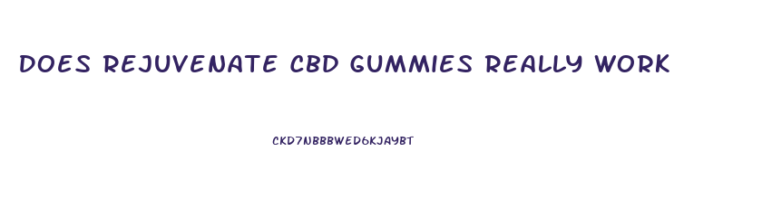 Does Rejuvenate Cbd Gummies Really Work