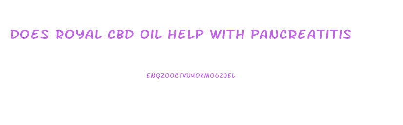 Does Royal Cbd Oil Help With Pancreatitis