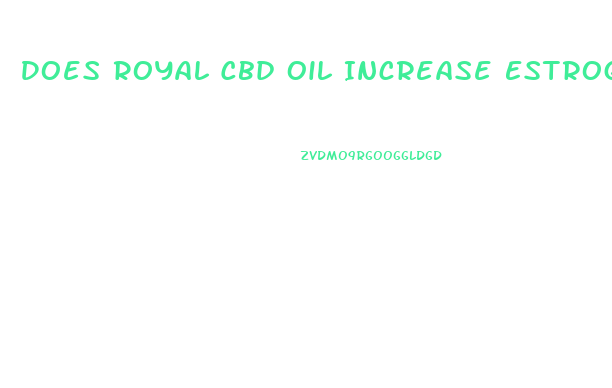 Does Royal Cbd Oil Increase Estrogen