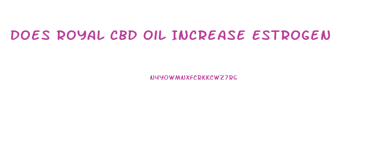 Does Royal Cbd Oil Increase Estrogen