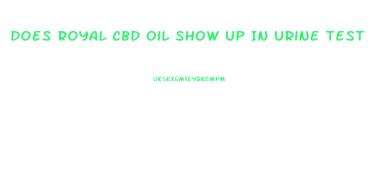 Does Royal Cbd Oil Show Up In Urine Test
