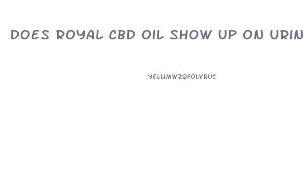 Does Royal Cbd Oil Show Up On Urine Test