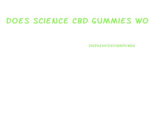 Does Science Cbd Gummies Work