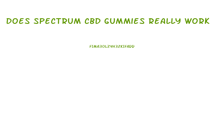 Does Spectrum Cbd Gummies Really Work