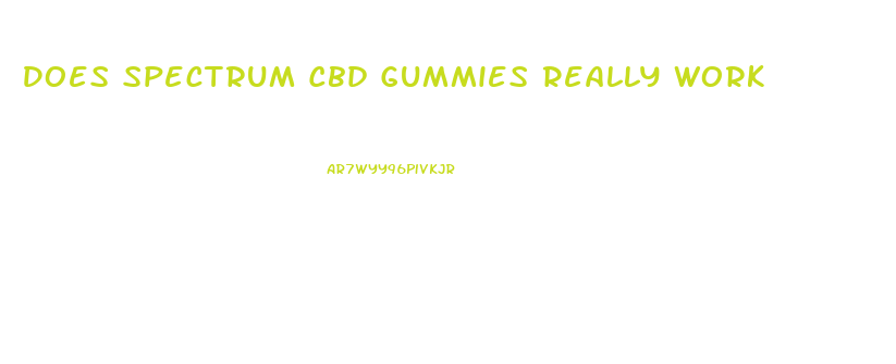 Does Spectrum Cbd Gummies Really Work