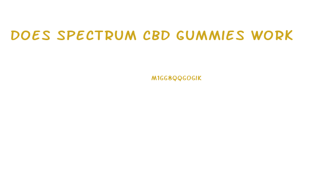 Does Spectrum Cbd Gummies Work