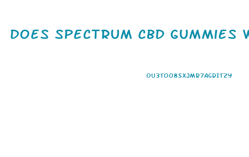 Does Spectrum Cbd Gummies Work