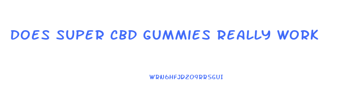 Does Super Cbd Gummies Really Work