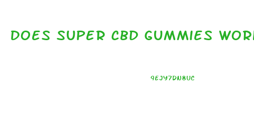 Does Super Cbd Gummies Work