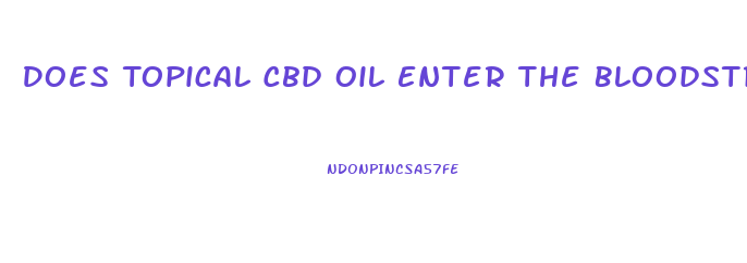 Does Topical Cbd Oil Enter The Bloodstream