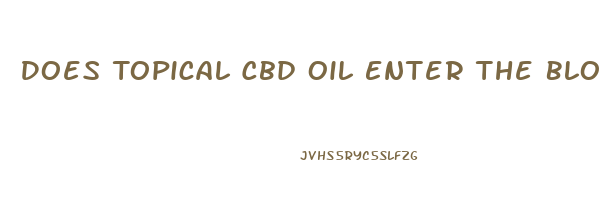 Does Topical Cbd Oil Enter The Bloodstream