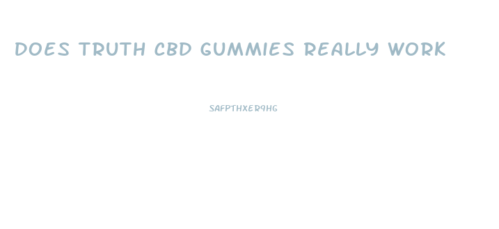 Does Truth Cbd Gummies Really Work
