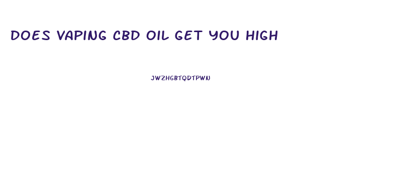 Does Vaping Cbd Oil Get You High