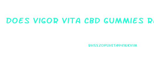 Does Vigor Vita Cbd Gummies Really Work