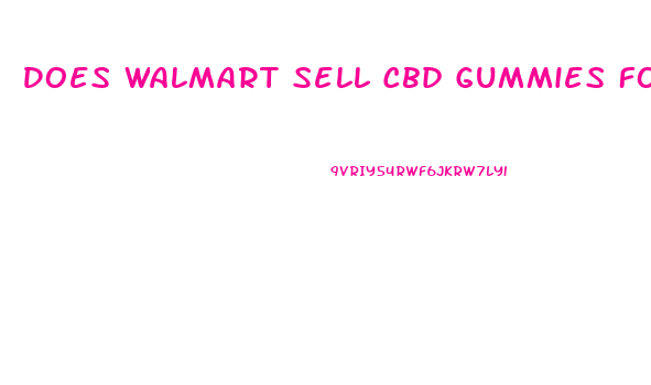 Does Walmart Sell Cbd Gummies For Erectile Dysfunction