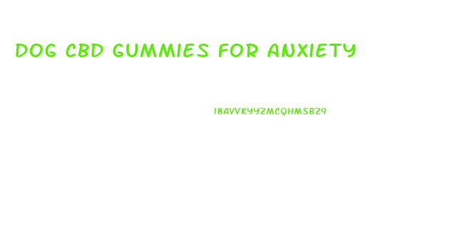 Dog Cbd Gummies For Anxiety