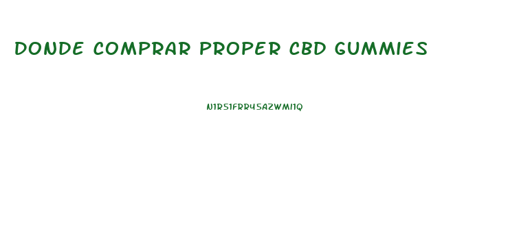 Donde Comprar Proper Cbd Gummies