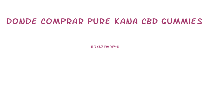 Donde Comprar Pure Kana Cbd Gummies