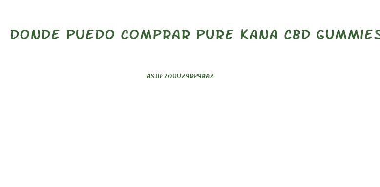 Donde Puedo Comprar Pure Kana Cbd Gummies