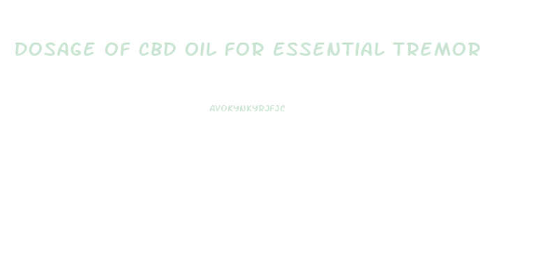Dosage Of Cbd Oil For Essential Tremor