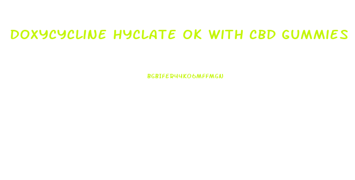 Doxycycline Hyclate Ok With Cbd Gummies
