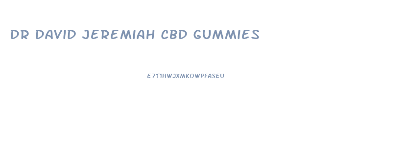 Dr David Jeremiah Cbd Gummies