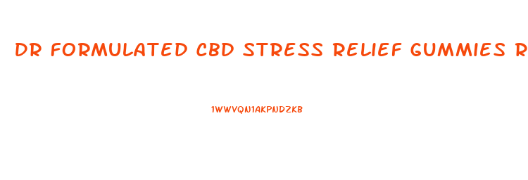 Dr Formulated Cbd Stress Relief Gummies Reviews
