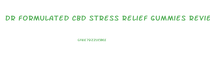 Dr Formulated Cbd Stress Relief Gummies Reviews