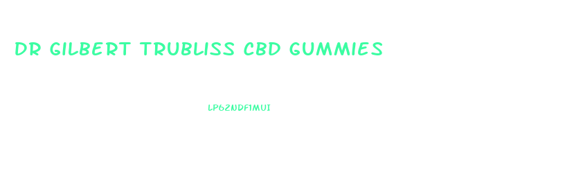 Dr Gilbert Trubliss Cbd Gummies
