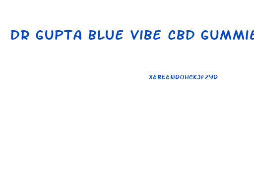 Dr Gupta Blue Vibe Cbd Gummies