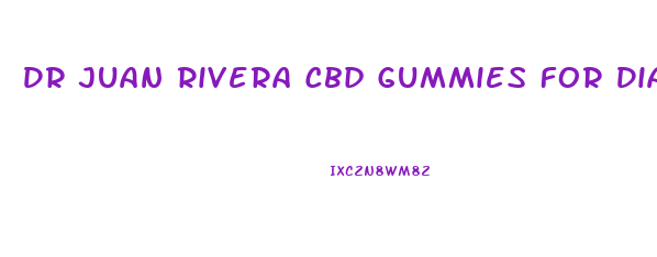 Dr Juan Rivera Cbd Gummies For Diabetes
