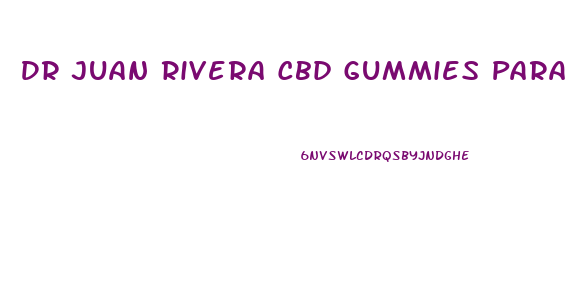 Dr Juan Rivera Cbd Gummies Para Que Sirve
