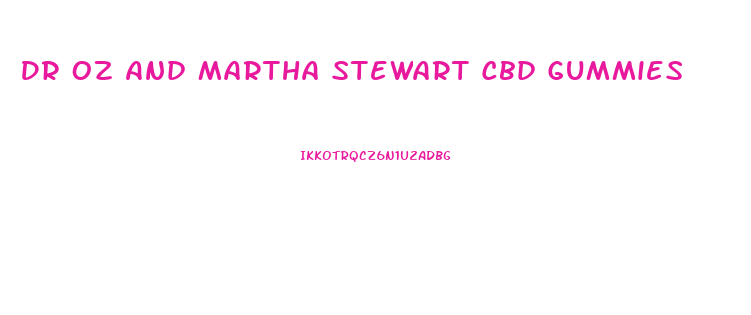 Dr Oz And Martha Stewart Cbd Gummies