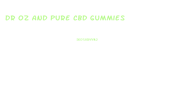 Dr Oz And Pure Cbd Gummies