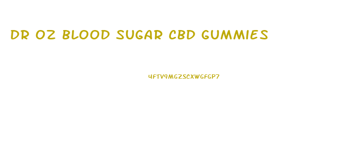 Dr Oz Blood Sugar Cbd Gummies