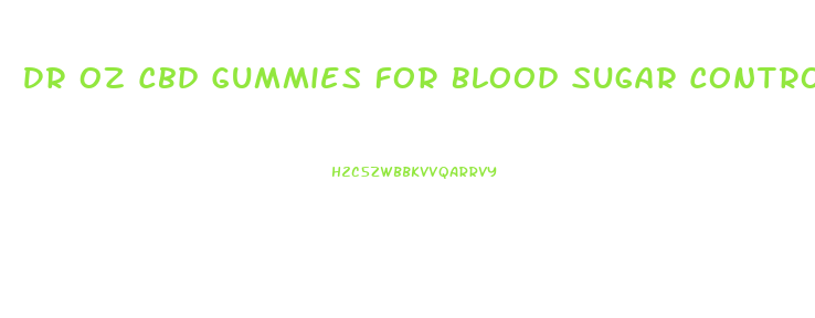 Dr Oz Cbd Gummies For Blood Sugar Control