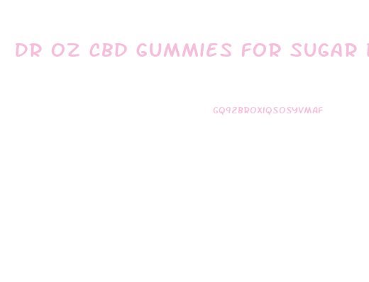 Dr Oz Cbd Gummies For Sugar Diabetes