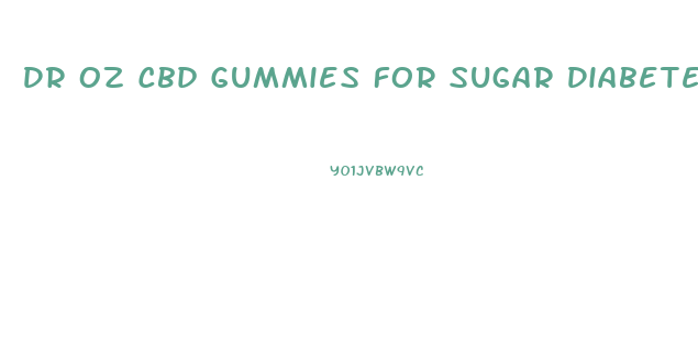 Dr Oz Cbd Gummies For Sugar Diabetes