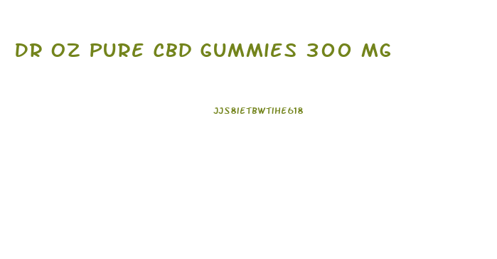 Dr Oz Pure Cbd Gummies 300 Mg