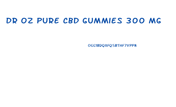 Dr Oz Pure Cbd Gummies 300 Mg