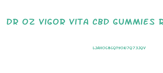 Dr Oz Vigor Vita Cbd Gummies Reviews