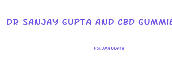 Dr Sanjay Gupta And Cbd Gummies